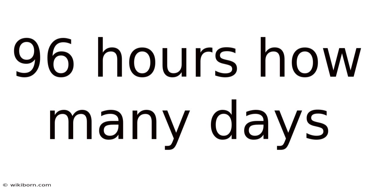 96 Hours How Many Days