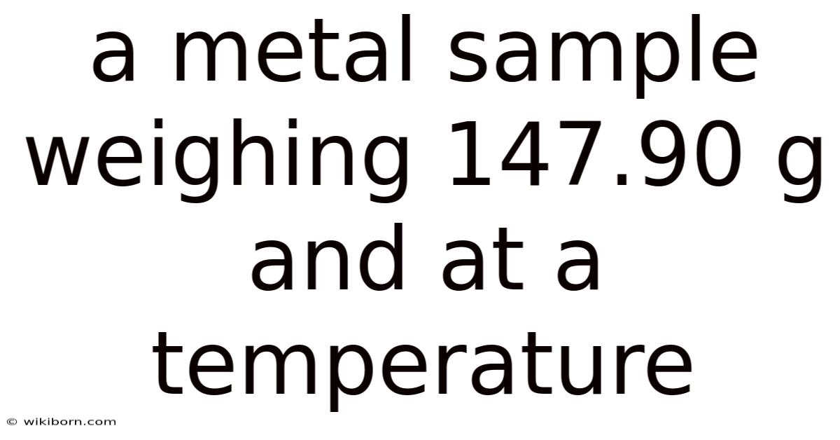 A Metal Sample Weighing 147.90 G And At A Temperature