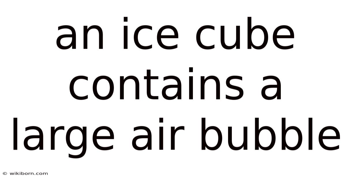 An Ice Cube Contains A Large Air Bubble
