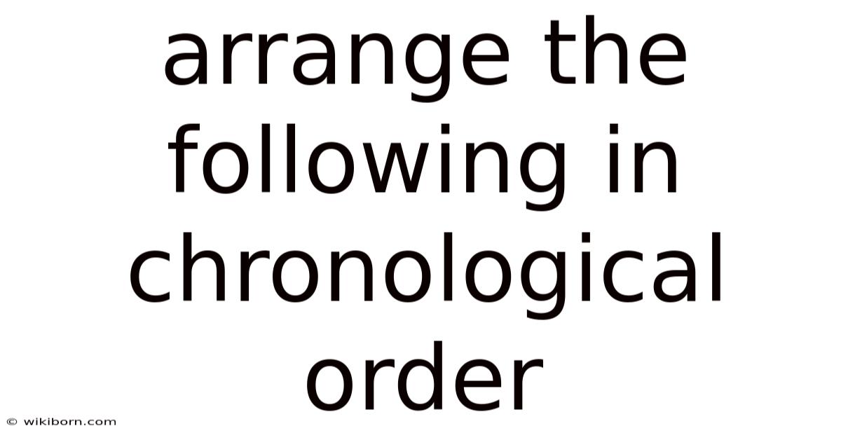 Arrange The Following In Chronological Order