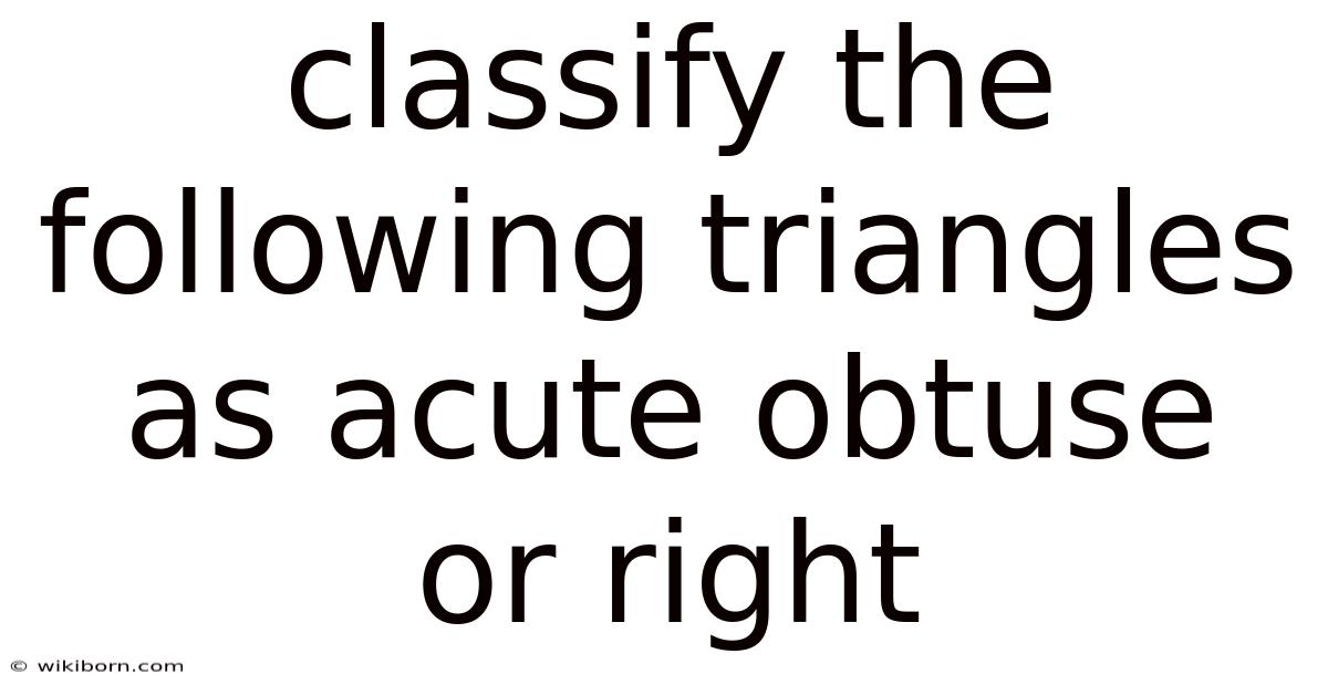 Classify The Following Triangles As Acute Obtuse Or Right