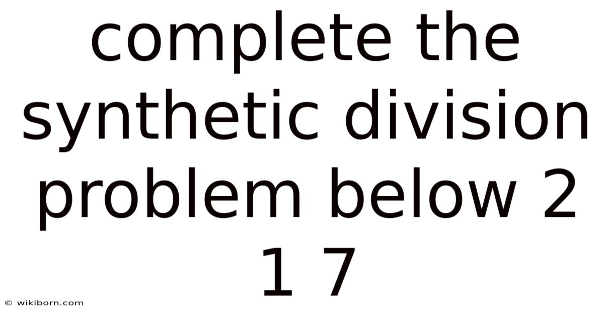 Complete The Synthetic Division Problem Below 2 1 7