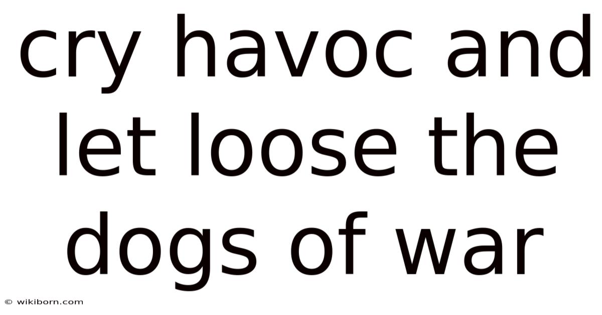 Cry Havoc And Let Loose The Dogs Of War