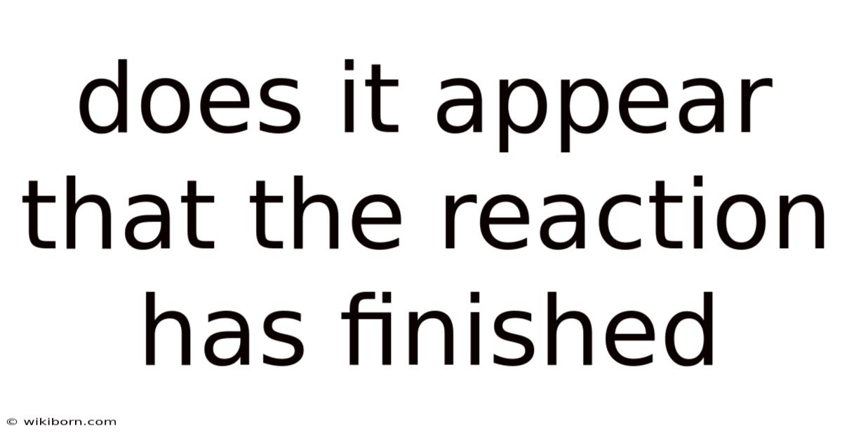 Does It Appear That The Reaction Has Finished