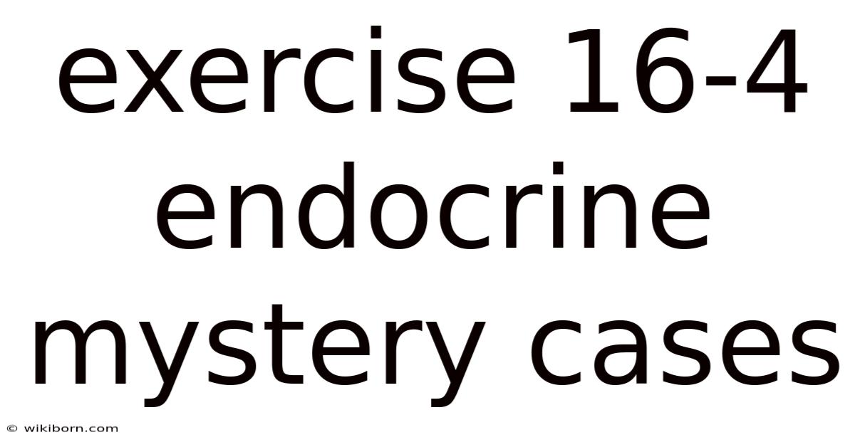 Exercise 16-4 Endocrine Mystery Cases