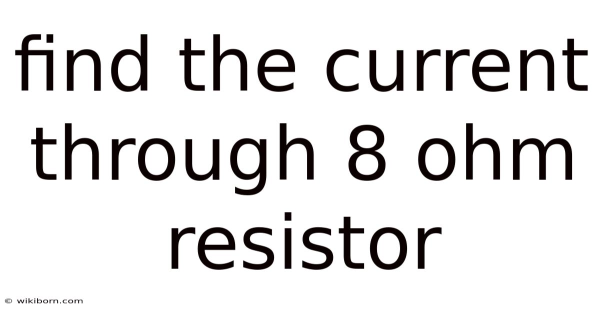 Find The Current Through 8 Ohm Resistor