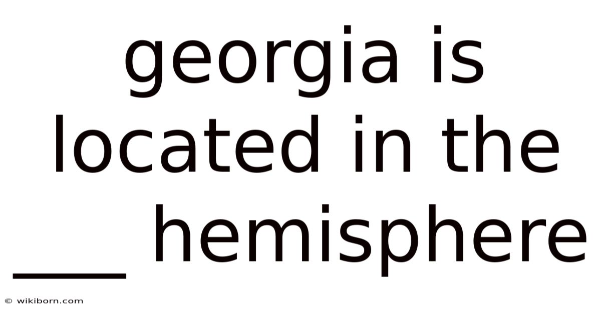 Georgia Is Located In The ___ Hemisphere