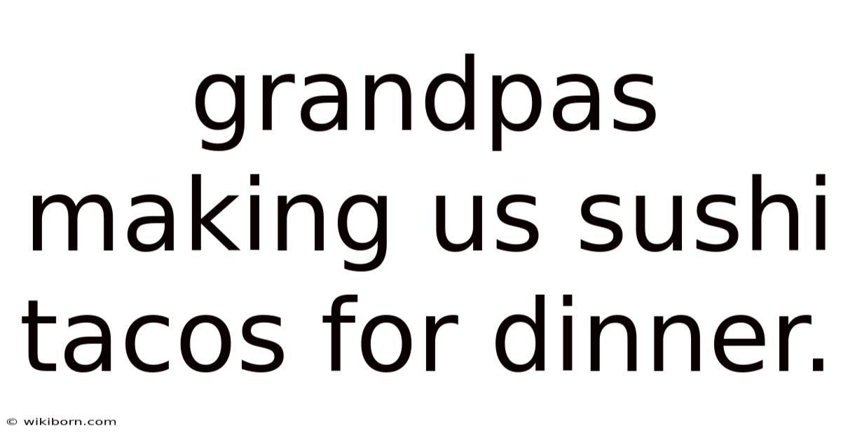Grandpas Making Us Sushi Tacos For Dinner.