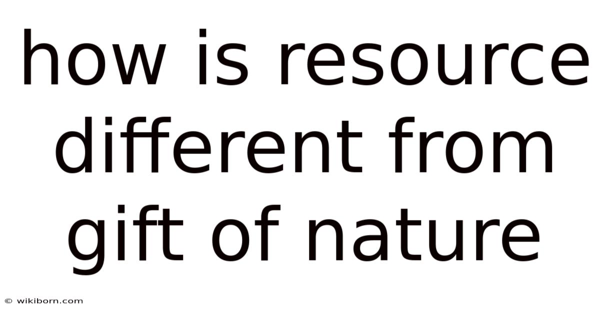 How Is Resource Different From Gift Of Nature