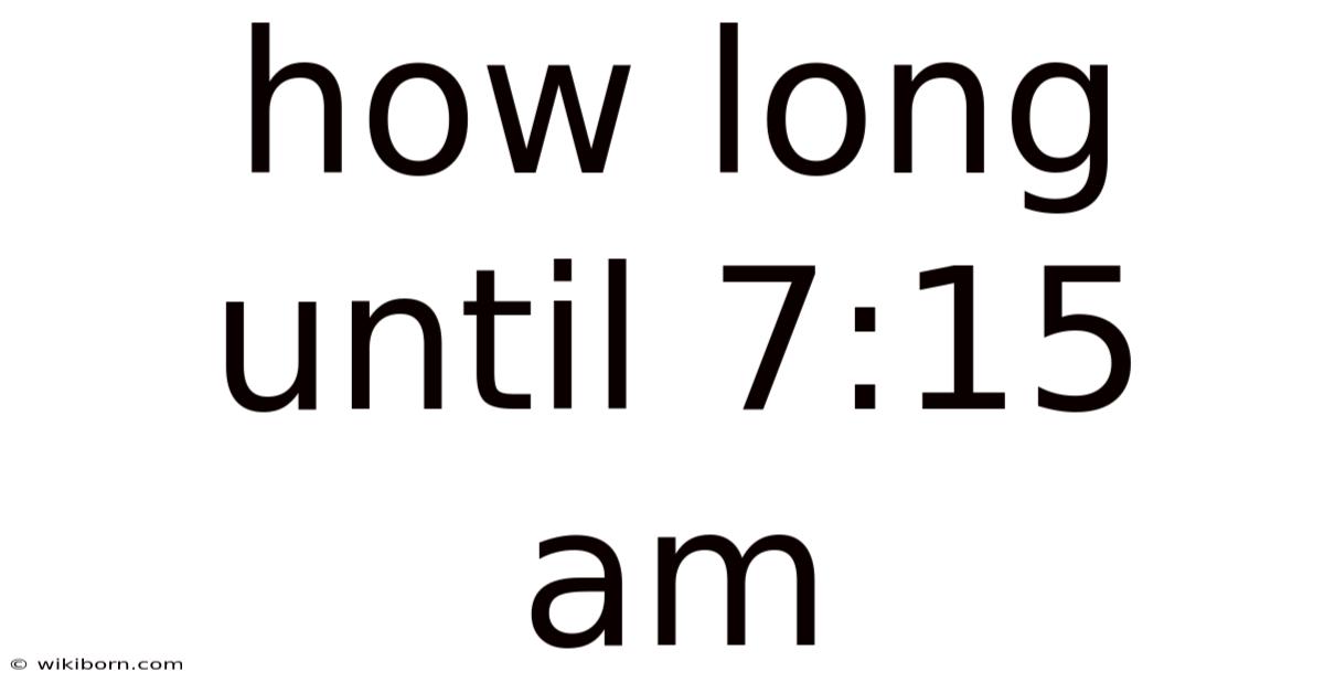 How Long Until 7:15 Am