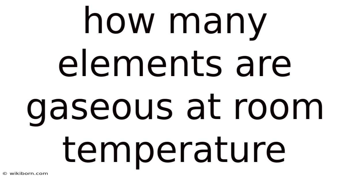 How Many Elements Are Gaseous At Room Temperature