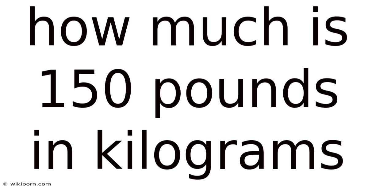 How Much Is 150 Pounds In Kilograms