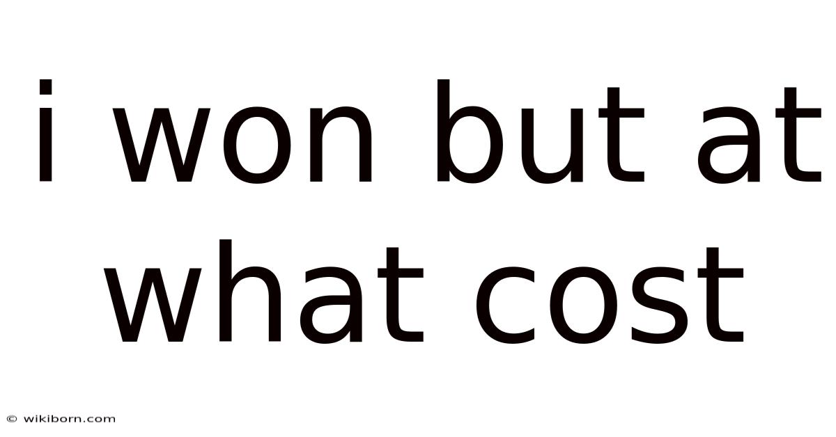 I Won But At What Cost
