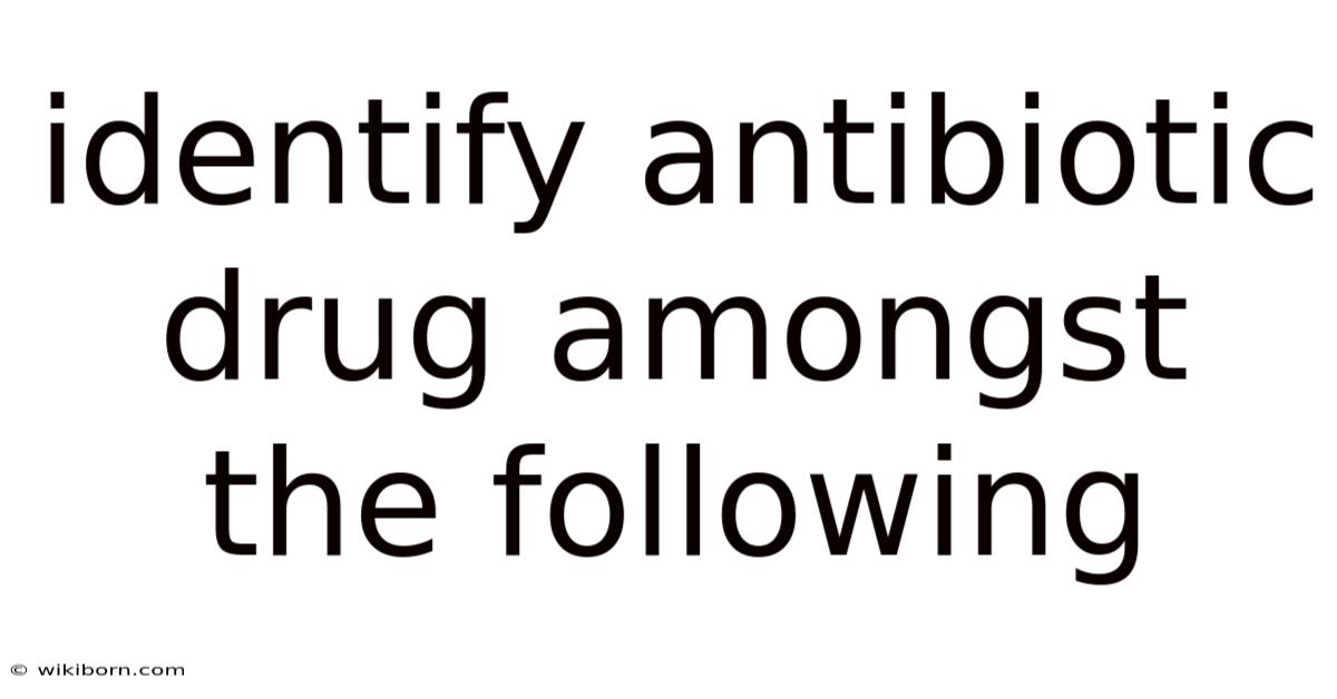 Identify Antibiotic Drug Amongst The Following