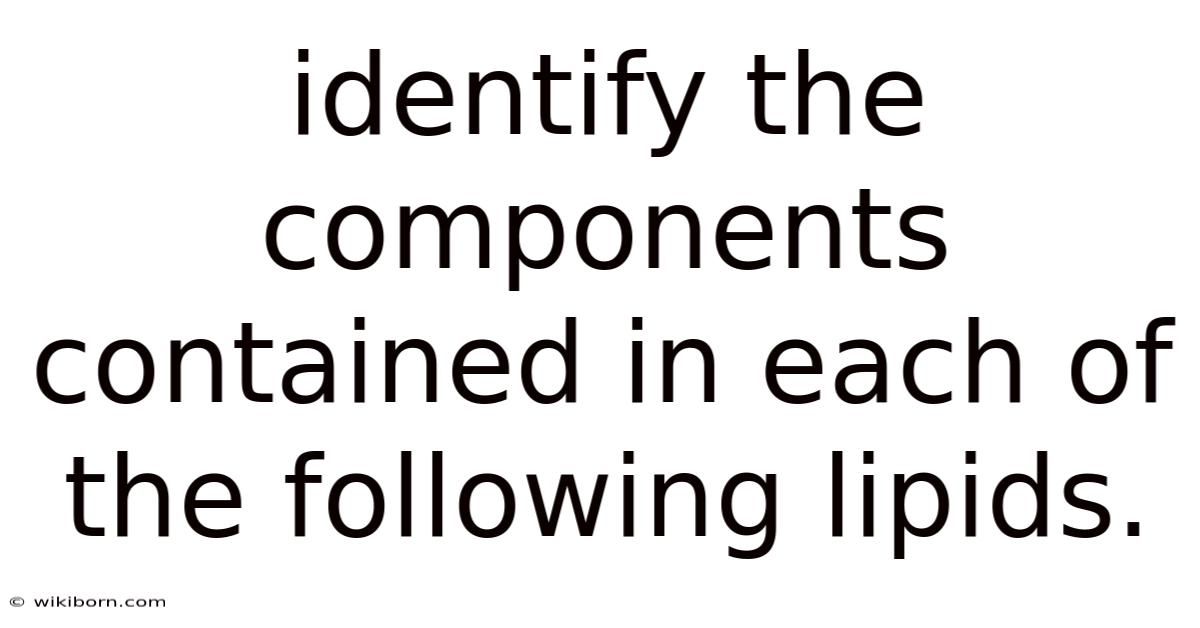 Identify The Components Contained In Each Of The Following Lipids.