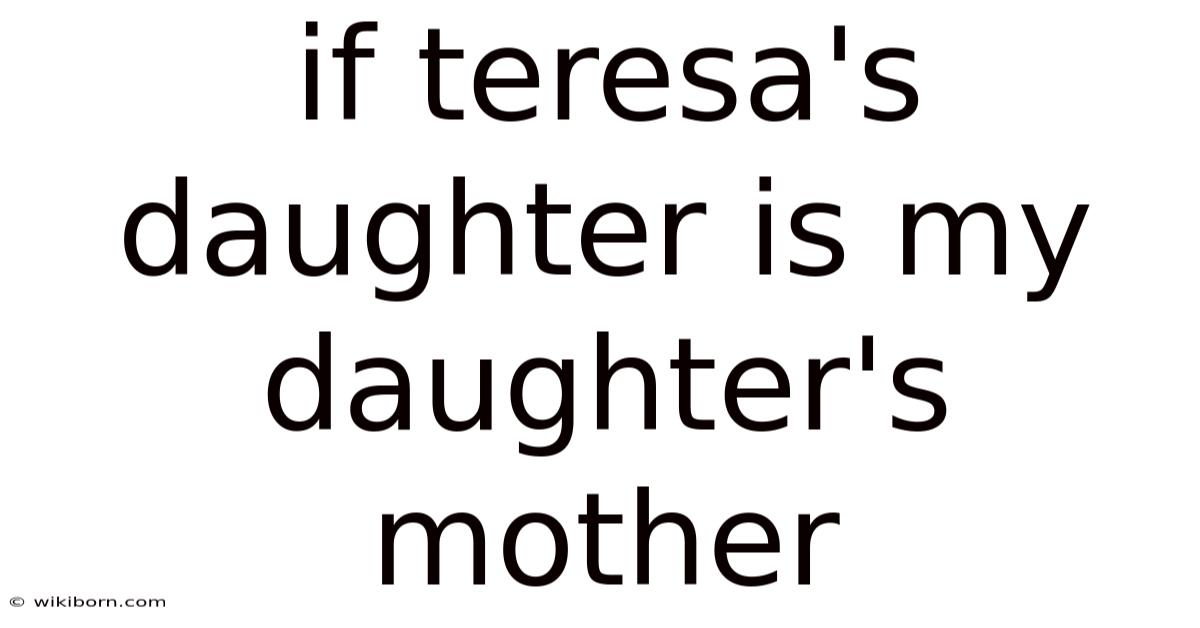 If Teresa's Daughter Is My Daughter's Mother