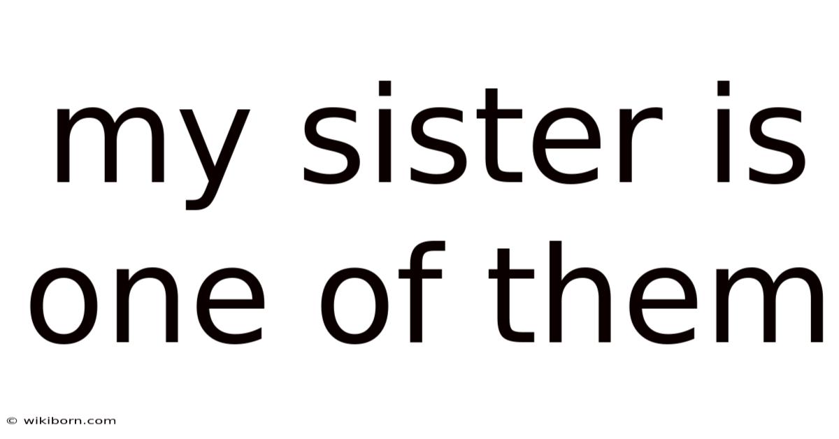 My Sister Is One Of Them