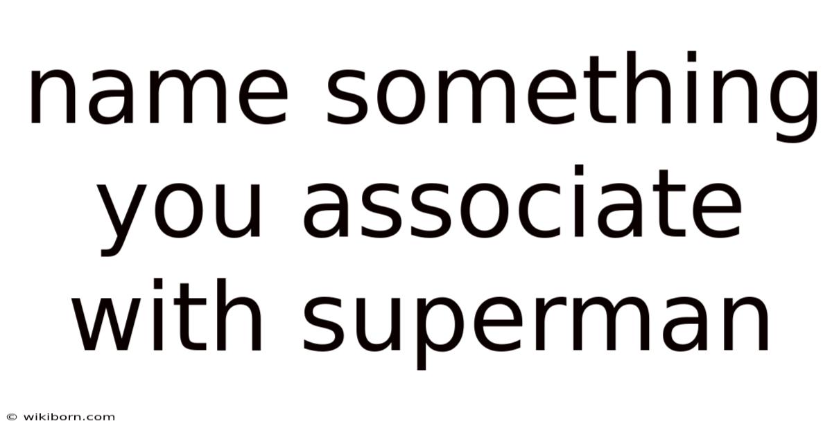 Name Something You Associate With Superman