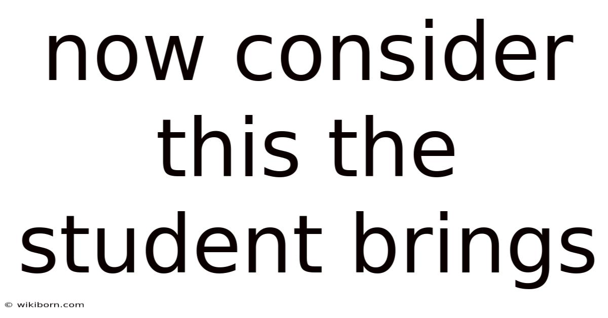 Now Consider This The Student Brings