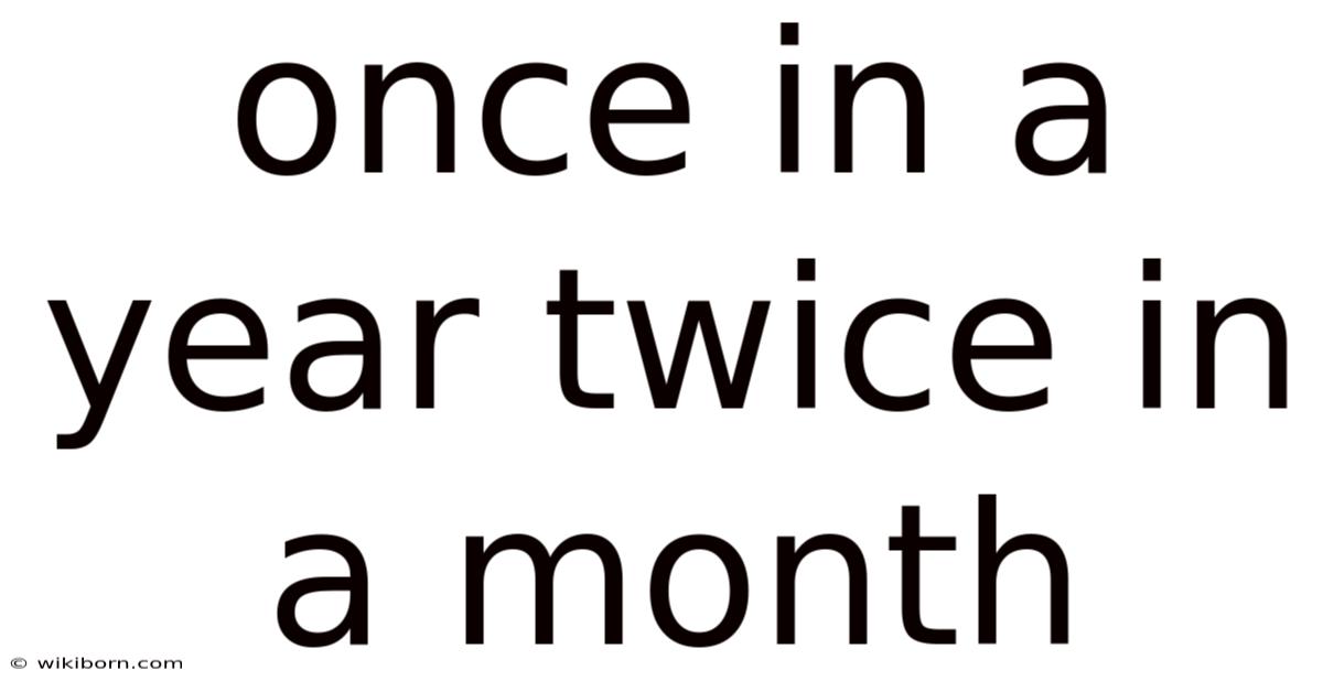 Once In A Year Twice In A Month