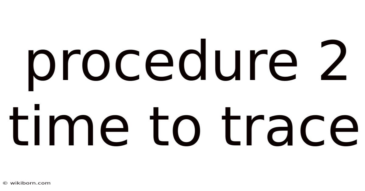 Procedure 2 Time To Trace