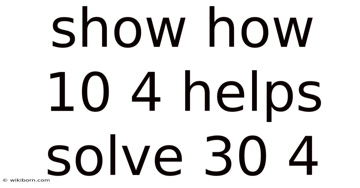 Show How 10 4 Helps Solve 30 4
