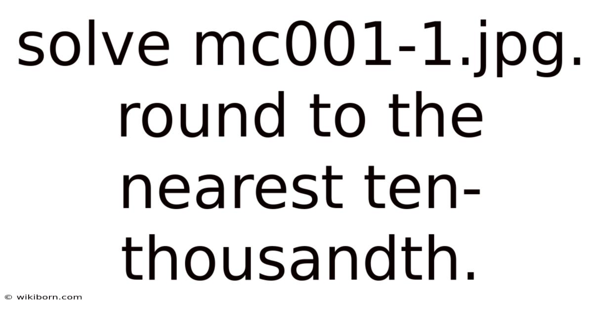 Solve Mc001-1.jpg. Round To The Nearest Ten-thousandth.