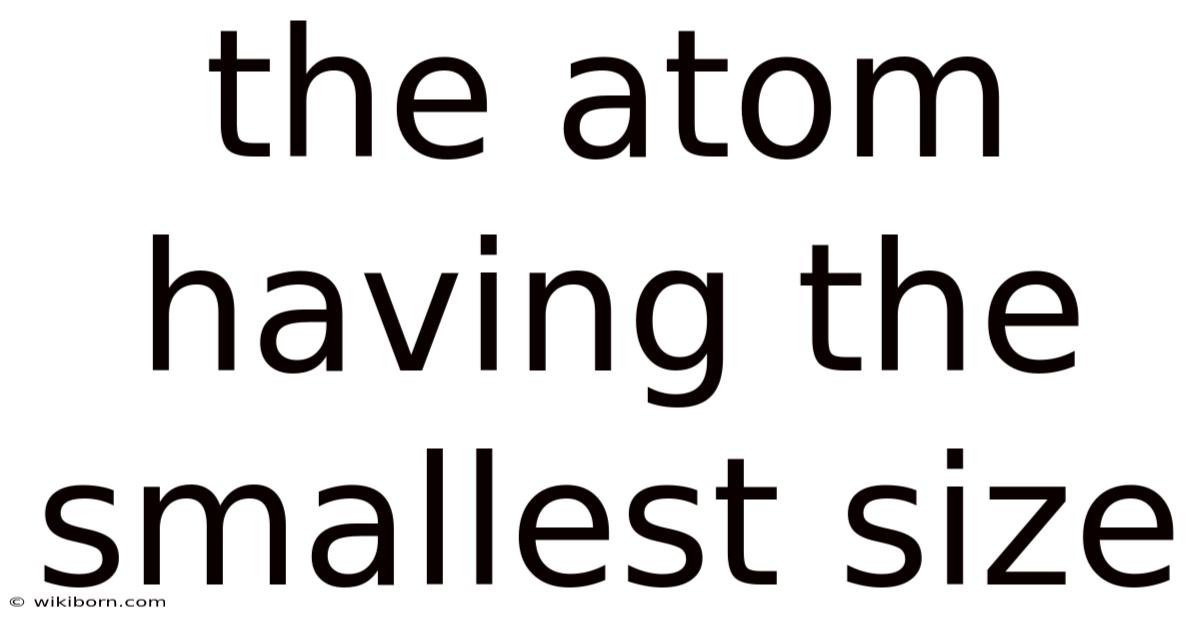 The Atom Having The Smallest Size