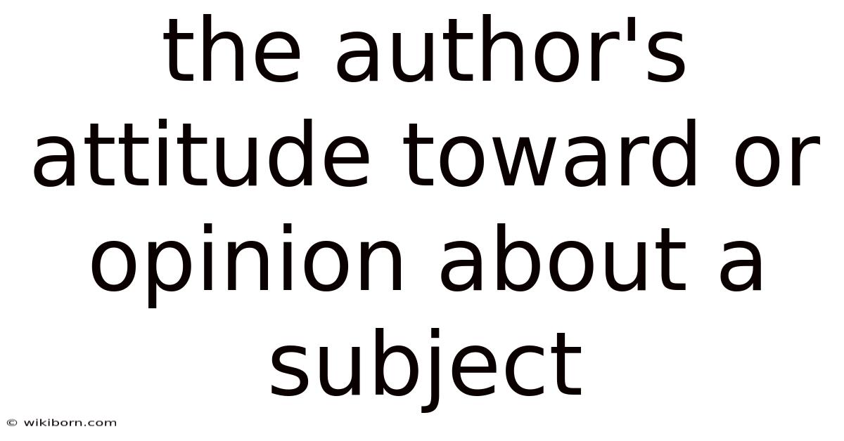 The Author's Attitude Toward Or Opinion About A Subject
