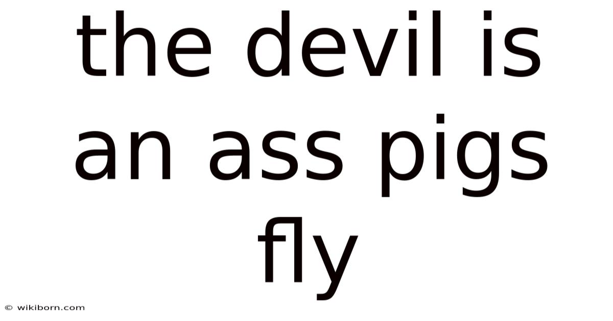 The Devil Is An Ass Pigs Fly