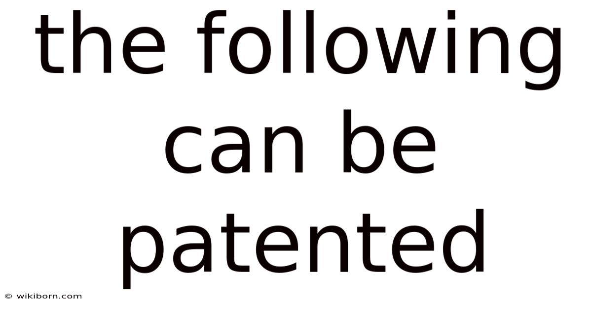The Following Can Be Patented