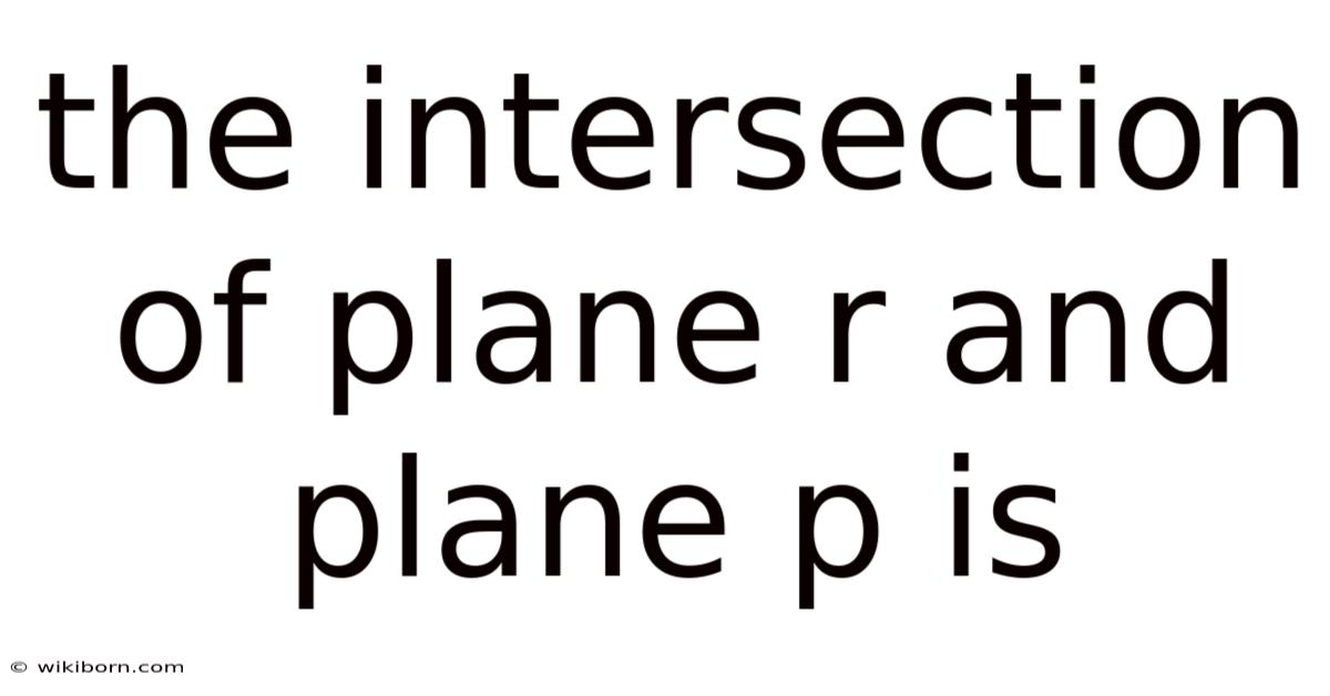 The Intersection Of Plane R And Plane P Is