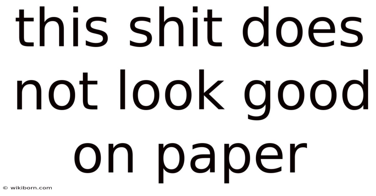 This Shit Does Not Look Good On Paper