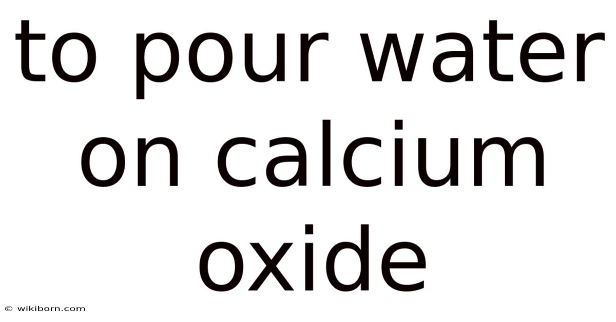 To Pour Water On Calcium Oxide