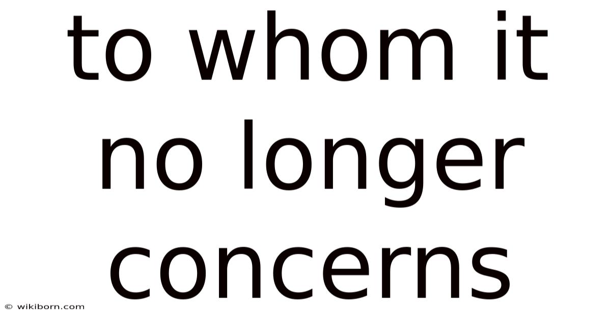 To Whom It No Longer Concerns