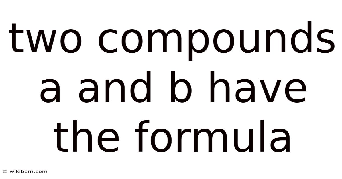 Two Compounds A And B Have The Formula