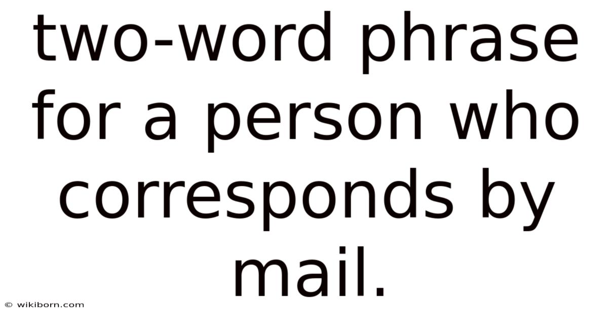 Two-word Phrase For A Person Who Corresponds By Mail.