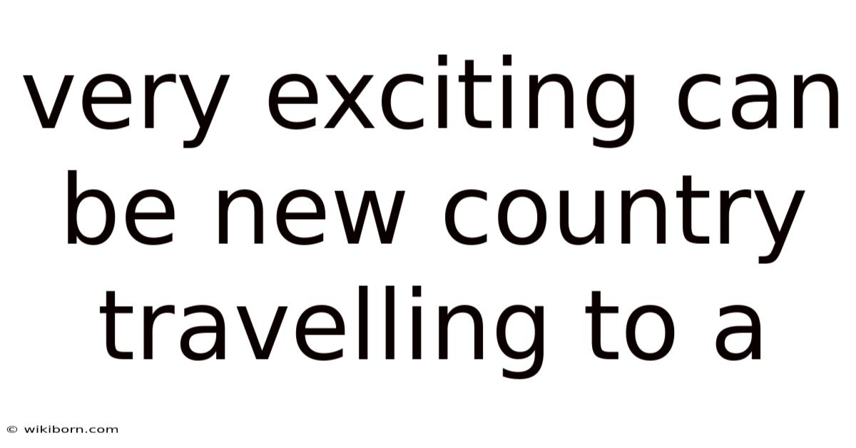 Very Exciting Can Be New Country Travelling To A