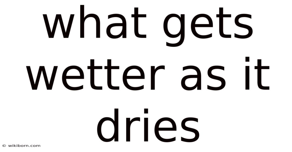 What Gets Wetter As It Dries