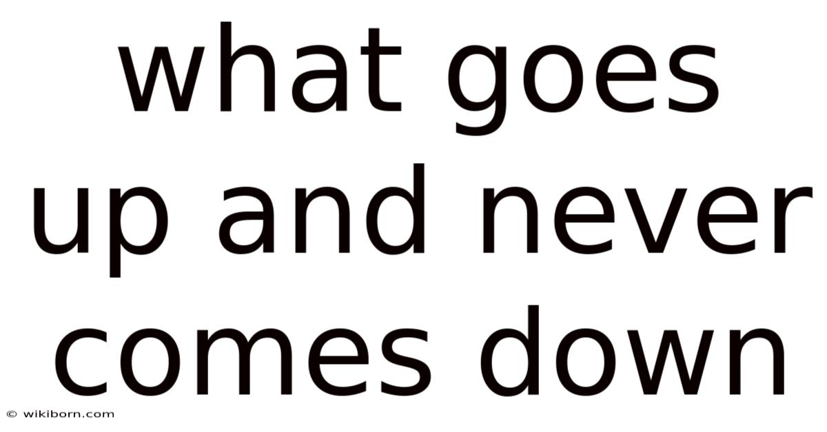 What Goes Up And Never Comes Down