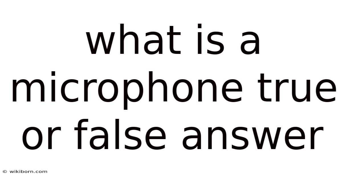 What Is A Microphone True Or False Answer