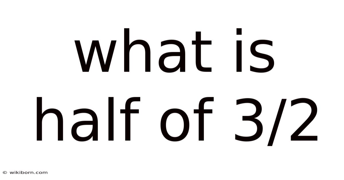 What Is Half Of 3/2