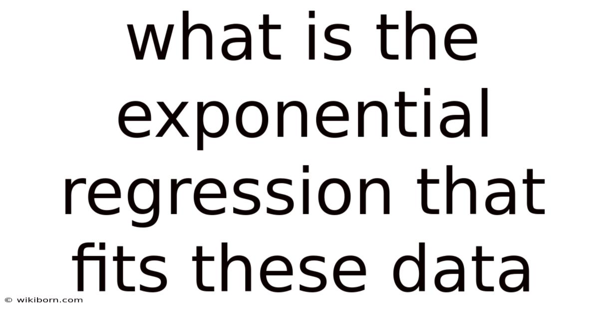 What Is The Exponential Regression That Fits These Data