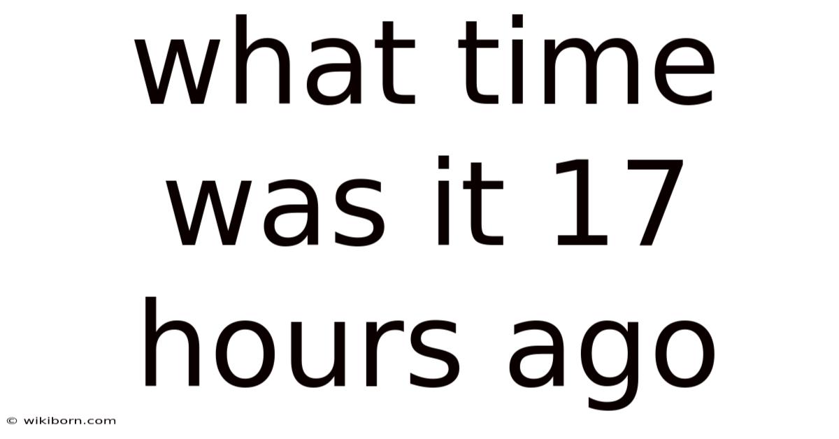 What Time Was It 17 Hours Ago