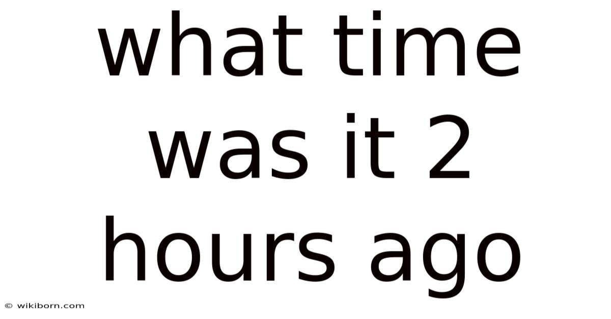 What Time Was It 2 Hours Ago