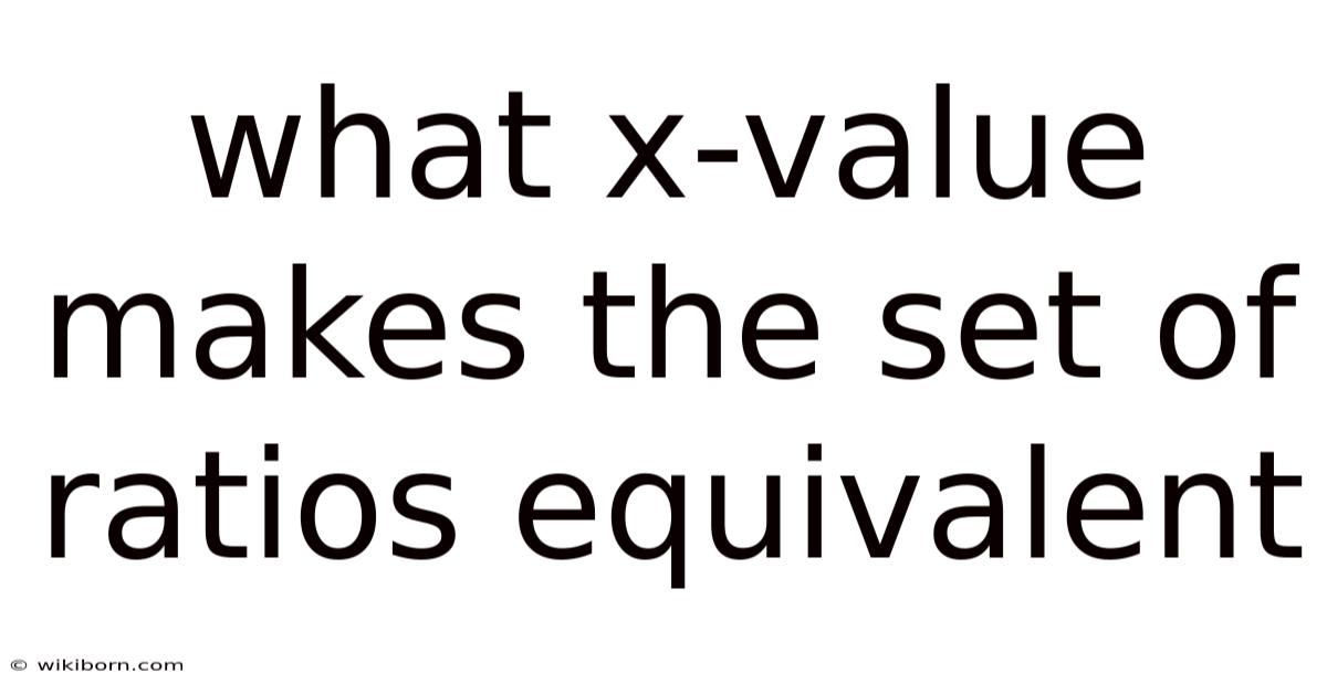 What X-value Makes The Set Of Ratios Equivalent