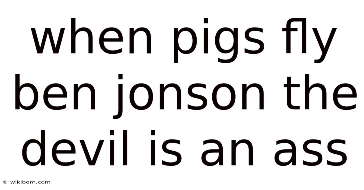 When Pigs Fly Ben Jonson The Devil Is An Ass