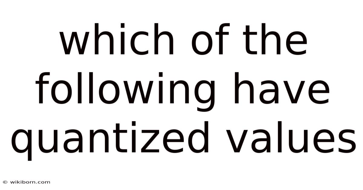 Which Of The Following Have Quantized Values