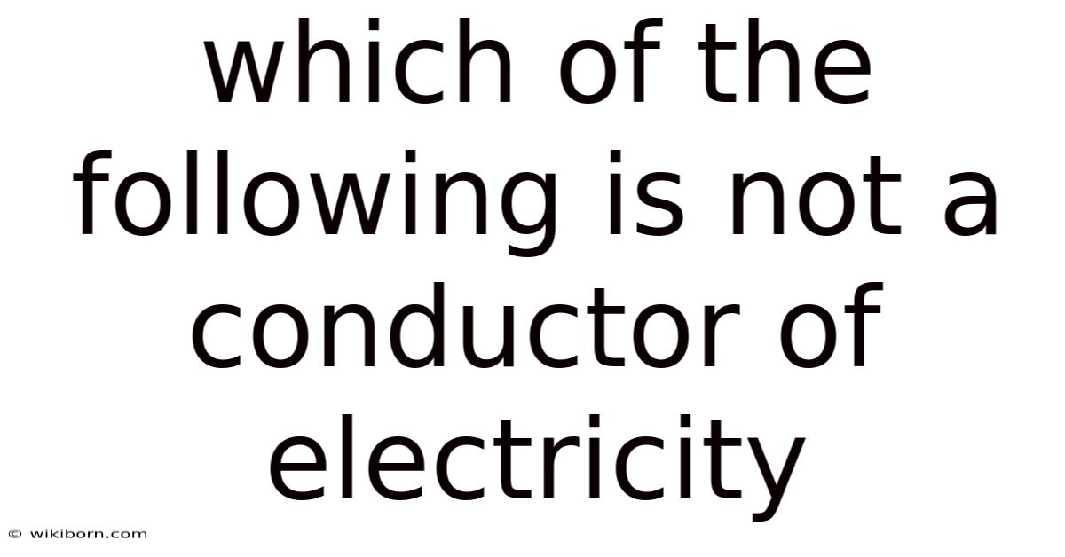Which Of The Following Is Not A Conductor Of Electricity