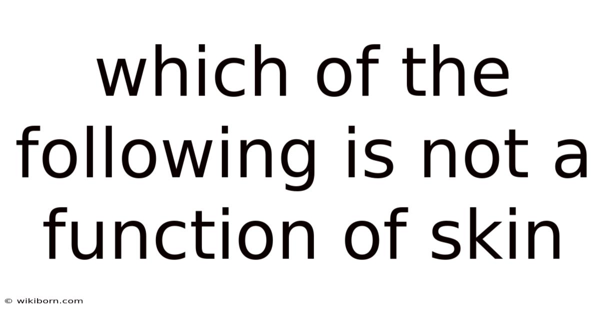 Which Of The Following Is Not A Function Of Skin